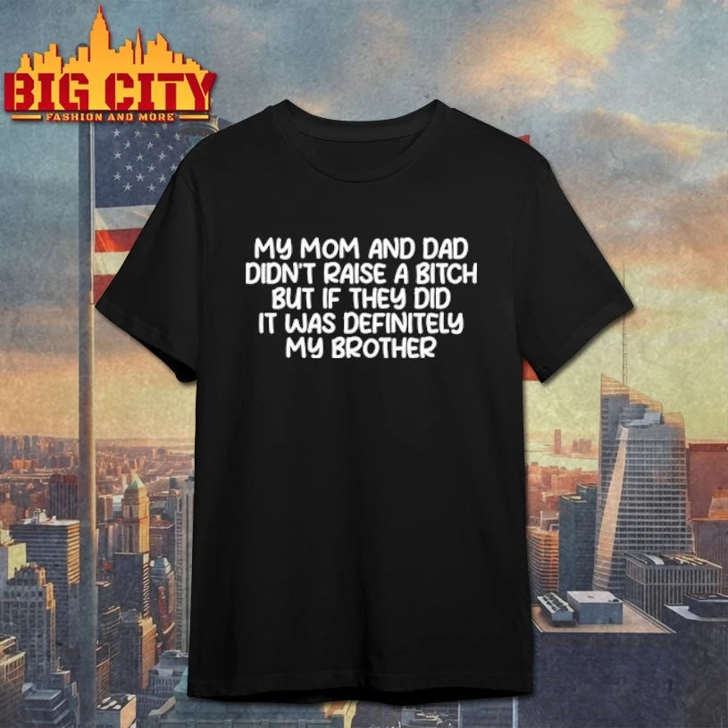 My Mom And Dad Didn’t Raise A Bitch But If They Did It Was Definitely My Brother shirt
