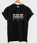 My Skin Tone Is Absolutely Tshirt Hoodie, Sweatshirt | PureTeeCo.com