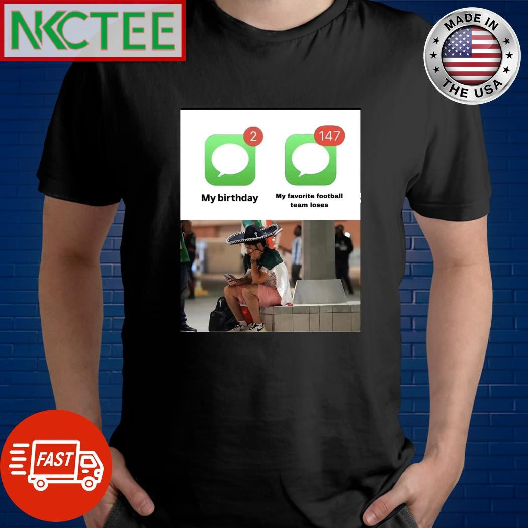 My birthday 2 message vs My favorite football team loses 147 message shirt