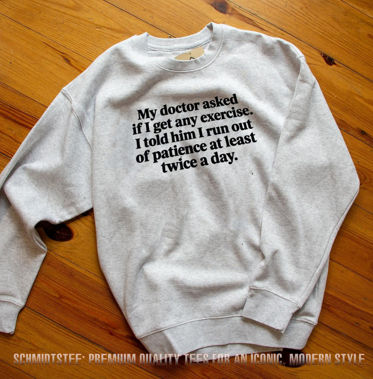 My doctor asked if I get any exercise I told him I run out of patience at least twice a day shirt
