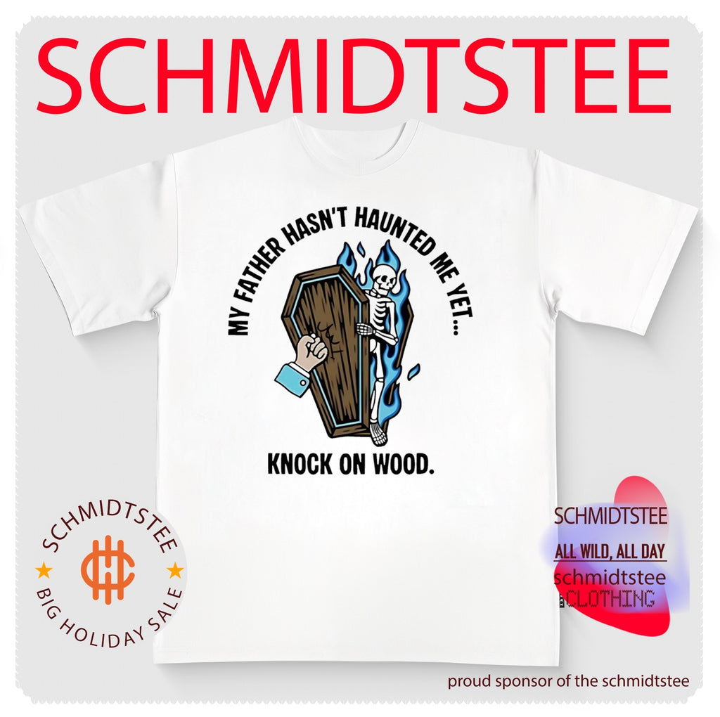 My father hasn’t haunted me yet knock on wood shirt
