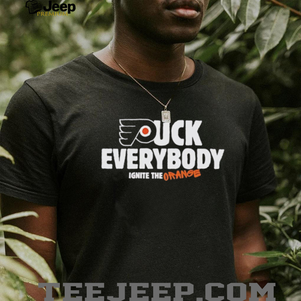 Philadelphia Flyers Fuck Everybody ignite the orange shirt