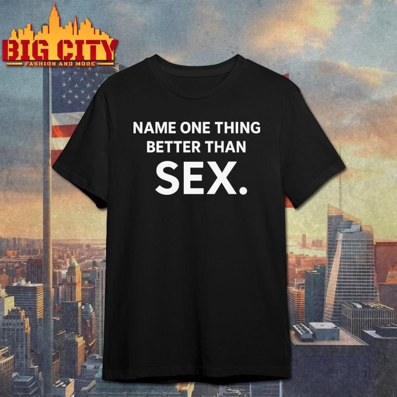 Name One Thing Better Than Sex Shirt