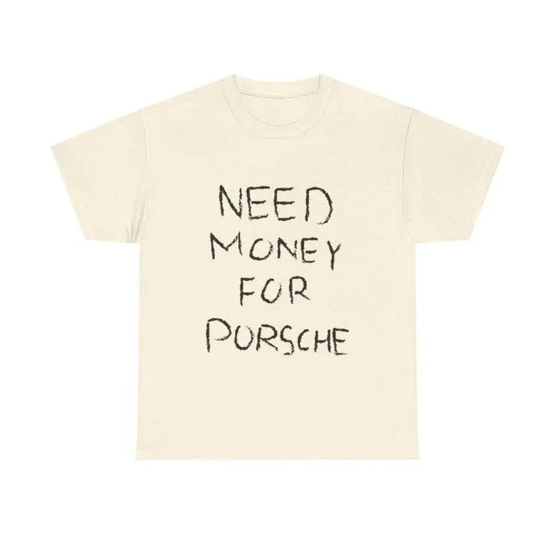 Need Money For Porsche Shirt, Baggy Fit Graphic Tee, 90s Shirt, Trendy Tshirt, Meme Shirt, Sarcasm Shirt, For Men, For...
