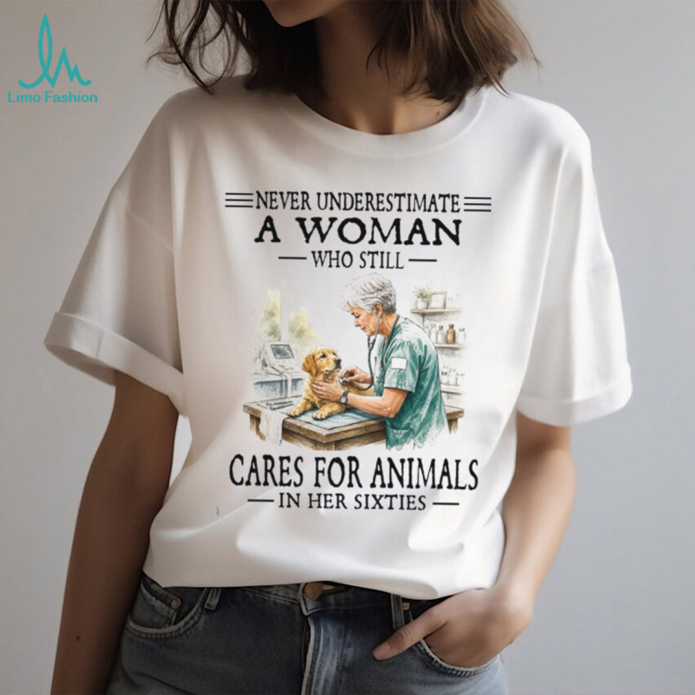 Never Underestimate A Woman Who Cares For Animals In Her Sixties Shirt