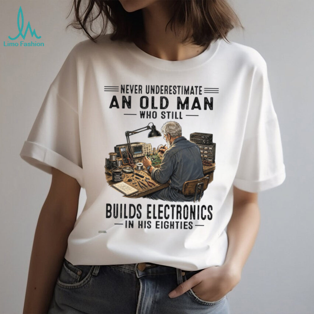 Never Underestimate An Old Man Building Electronics In Eighties Shirt