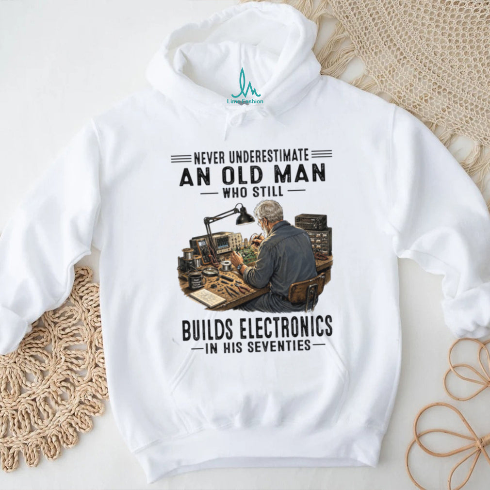 Never Underestimate An Old Man Building Electronics Shirt