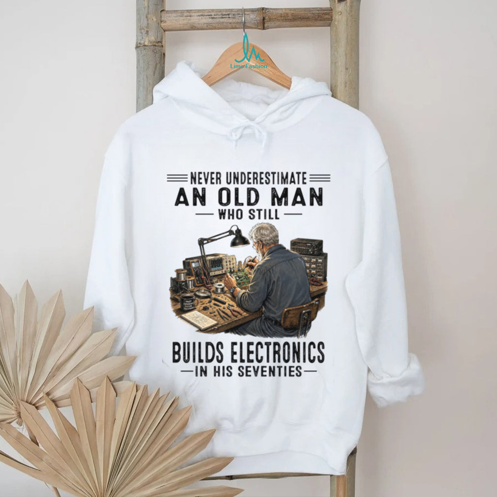 Never Underestimate An Old Man Building Electronics Shirt