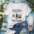 Never Underestimate An Old Man Wears The Badge Shirt