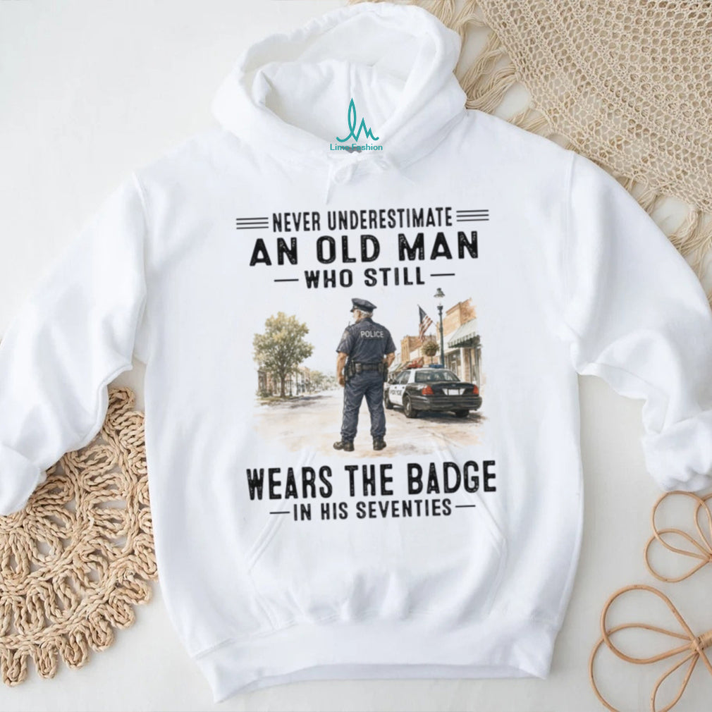 Never Underestimate An Old Man Wears The Badge Shirt
