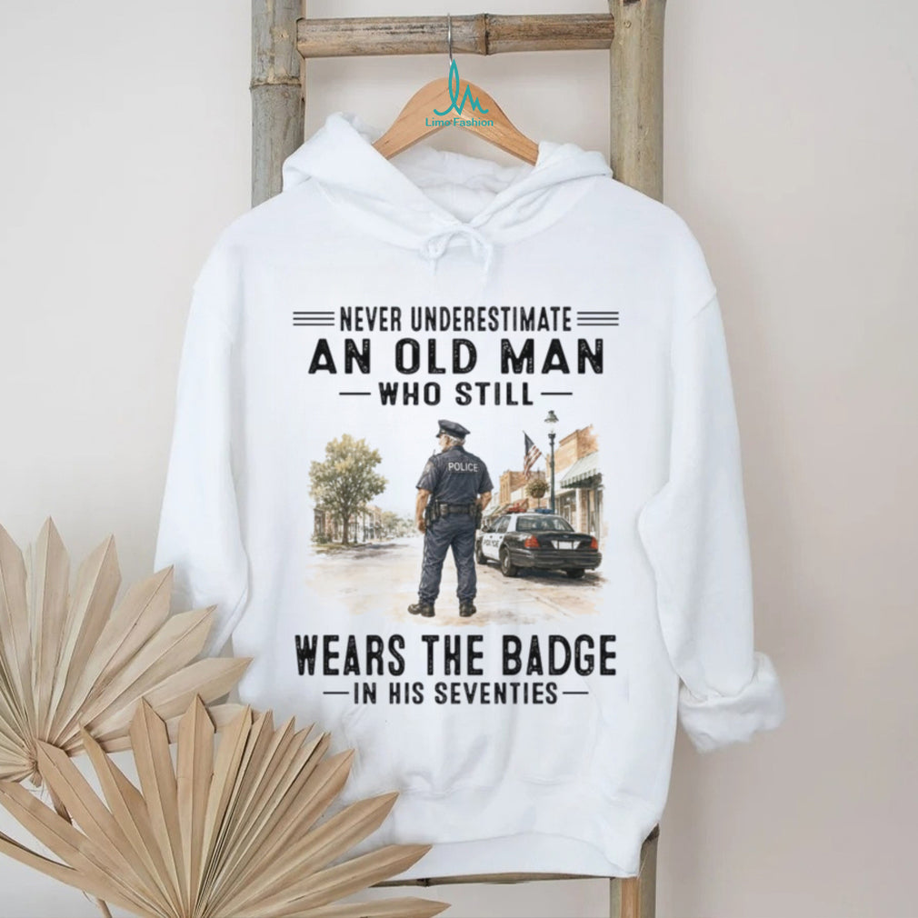 Never Underestimate An Old Man Wears The Badge Shirt