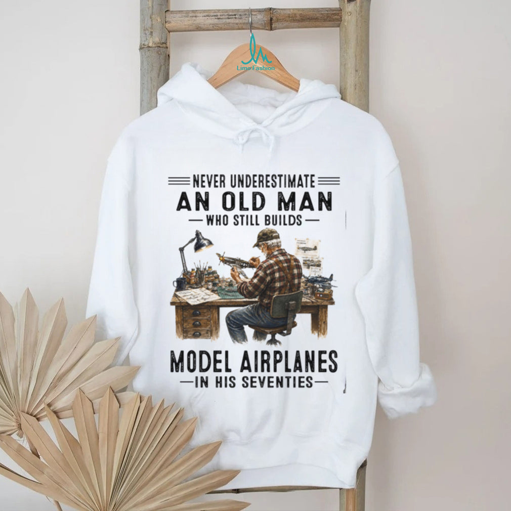Never Underestimate An Old Man Who Builds Model Airplanes In His Seventies Shirt