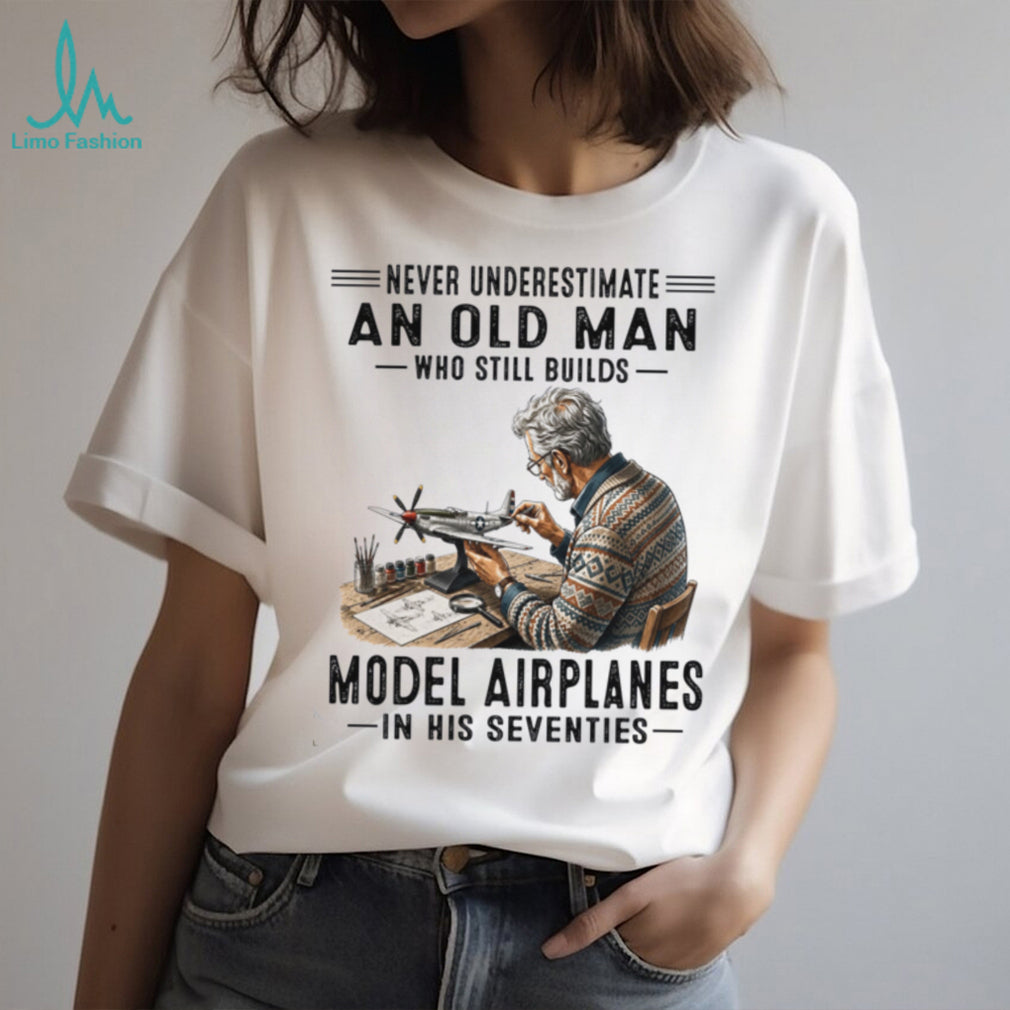 Never Underestimate An Old Man Who Builds Model Airplanes In Seventies Shirt