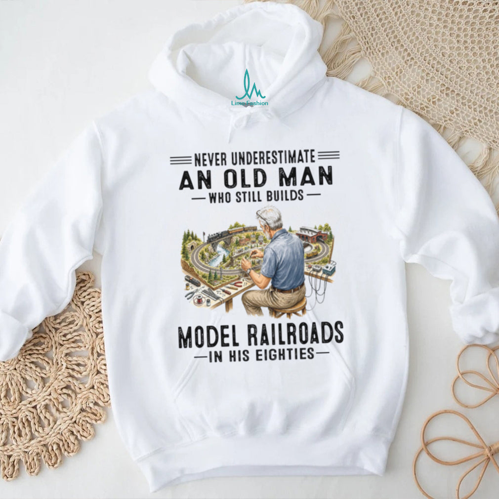 Never Underestimate An Old Man Who Builds Model Railroads In His Eighties Shirt