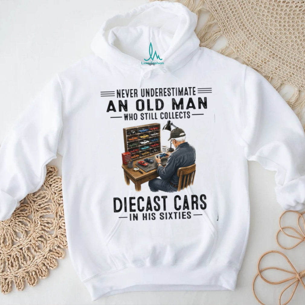 Never Underestimate An Old Man Who Collects Diecast Cars In His Sixties Shirt