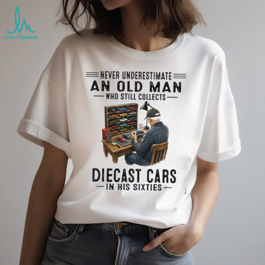 Never Underestimate An Old Man Who Collects Diecast Cars In His Sixties Shirt