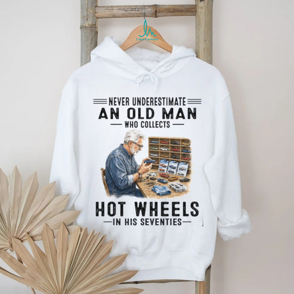 Never Underestimate An Old Man Who Collects Hot Wheels In His Seventies Shirt