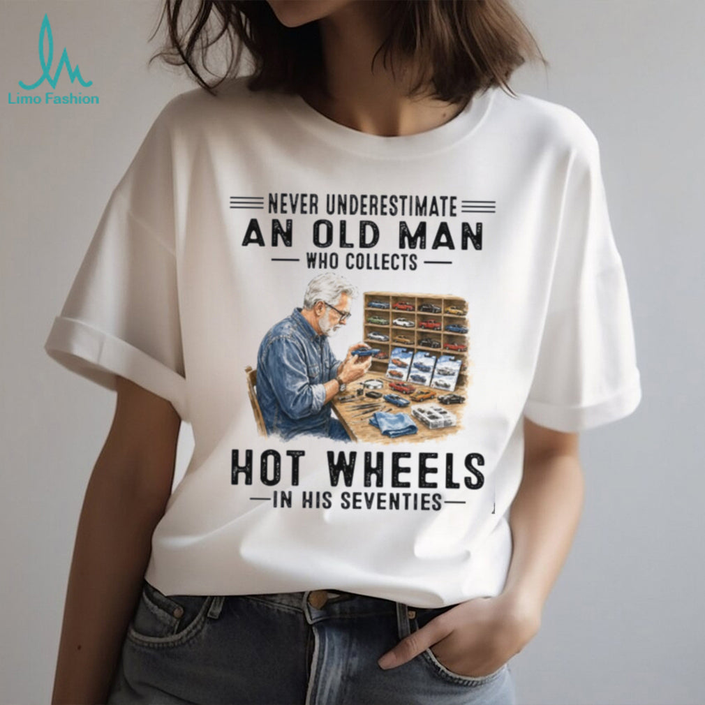 Never Underestimate An Old Man Who Collects Hot Wheels In His Seventies Shirt