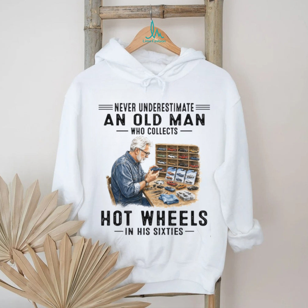 Never Underestimate An Old Man Who Collects Hot Wheels In His Sixties Shirt