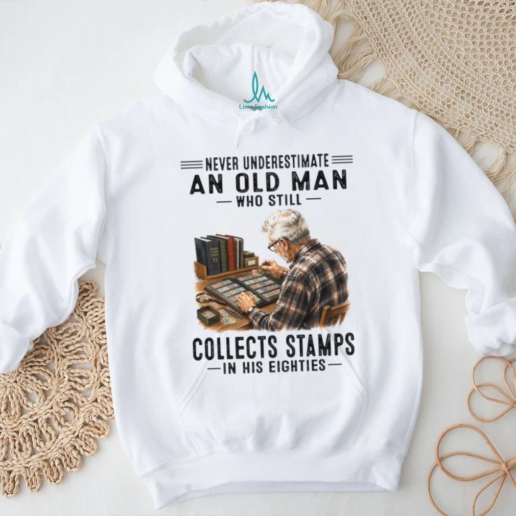 Never Underestimate An Old Man Who Collects Stamps In His Eighties Shirt
