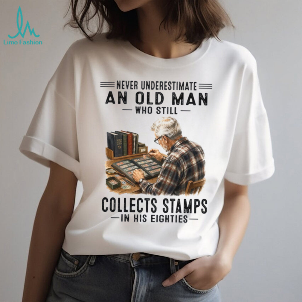 Never Underestimate An Old Man Who Collects Stamps In His Eighties Shirt