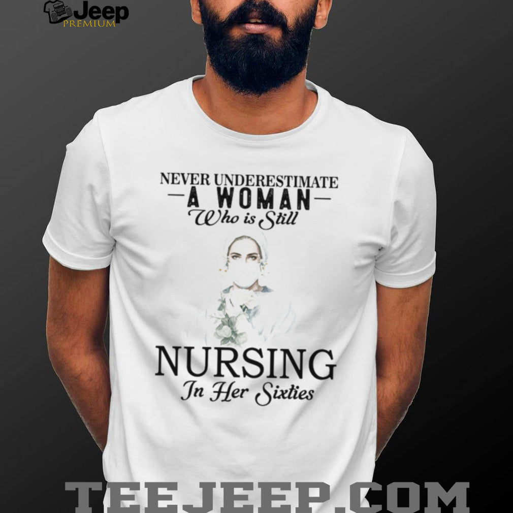 Never Underestimate Nurse Woman In Her Sixties T Shirt