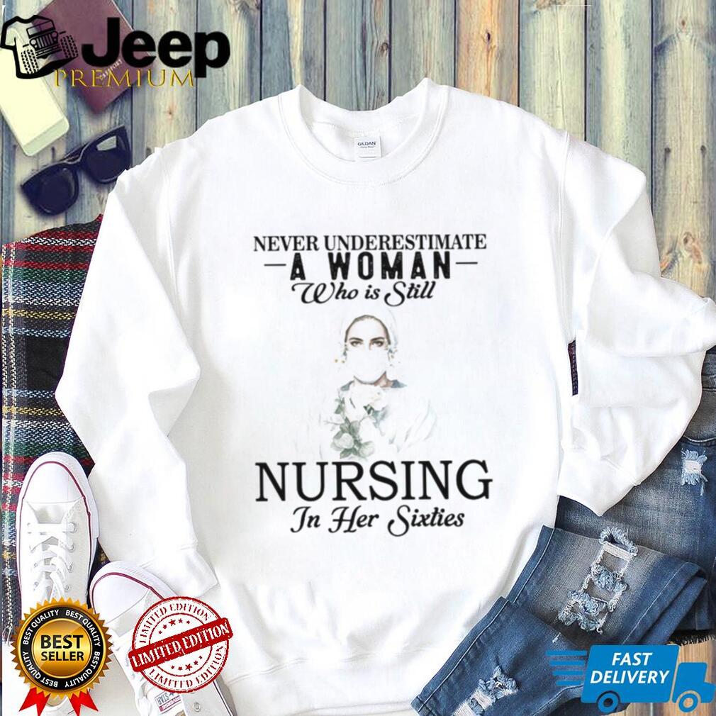 Never Underestimate Nurse Woman In Her Sixties T Shirt