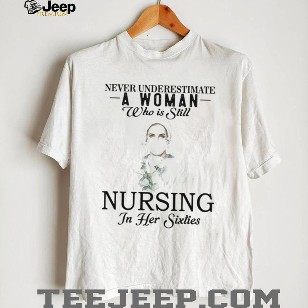 Never Underestimate Nurse Woman In Her Sixties T Shirt