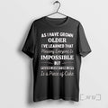 New As I Have Grown Older Ive Learned That Pleasing Everyone Is Impossible But Pissing T-Shirts, Hoodie, Sweatshirt