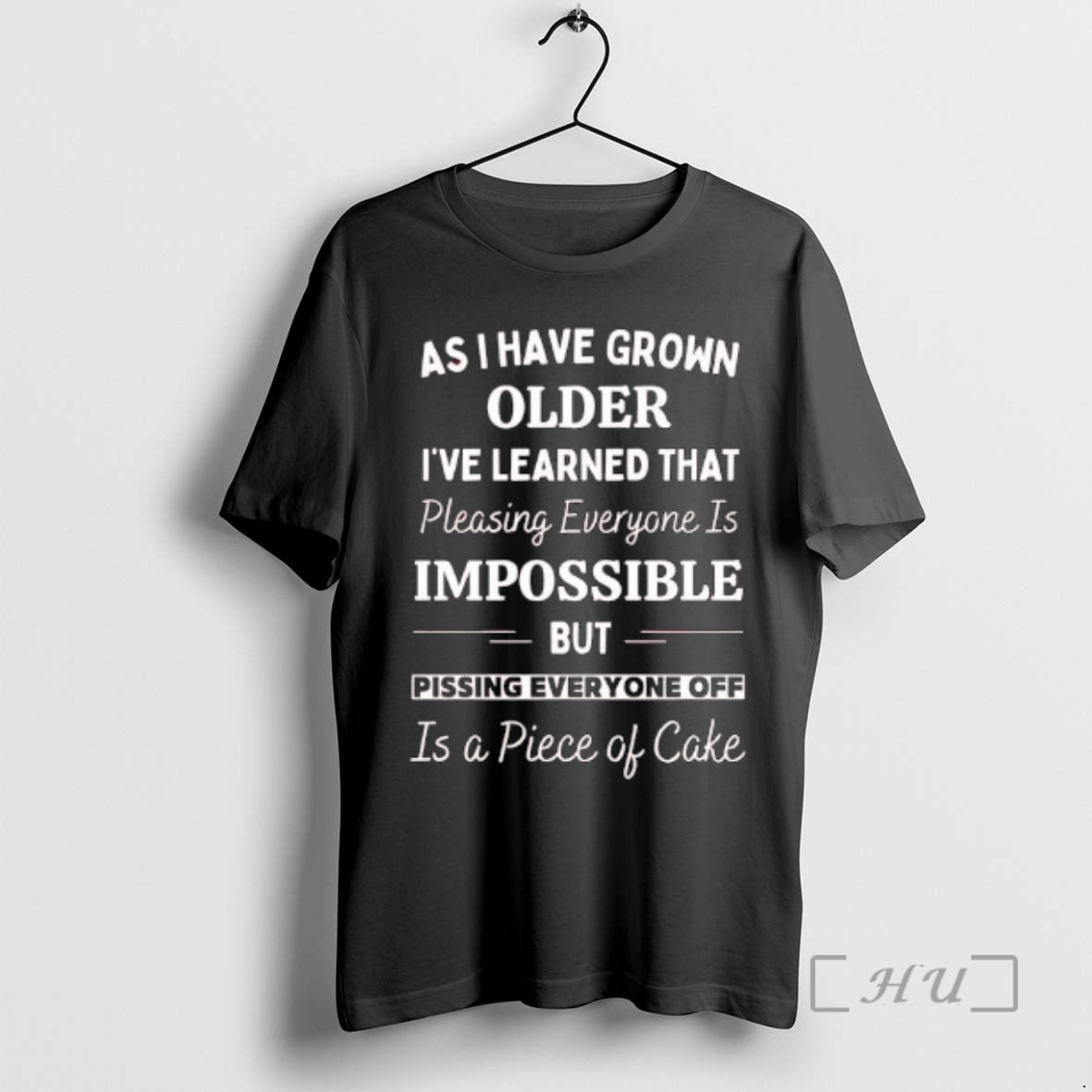 New As I Have Grown Older Ive Learned That Pleasing Everyone Is Impossible But Pissing T-Shirts, Hoodie, Sweatshirt