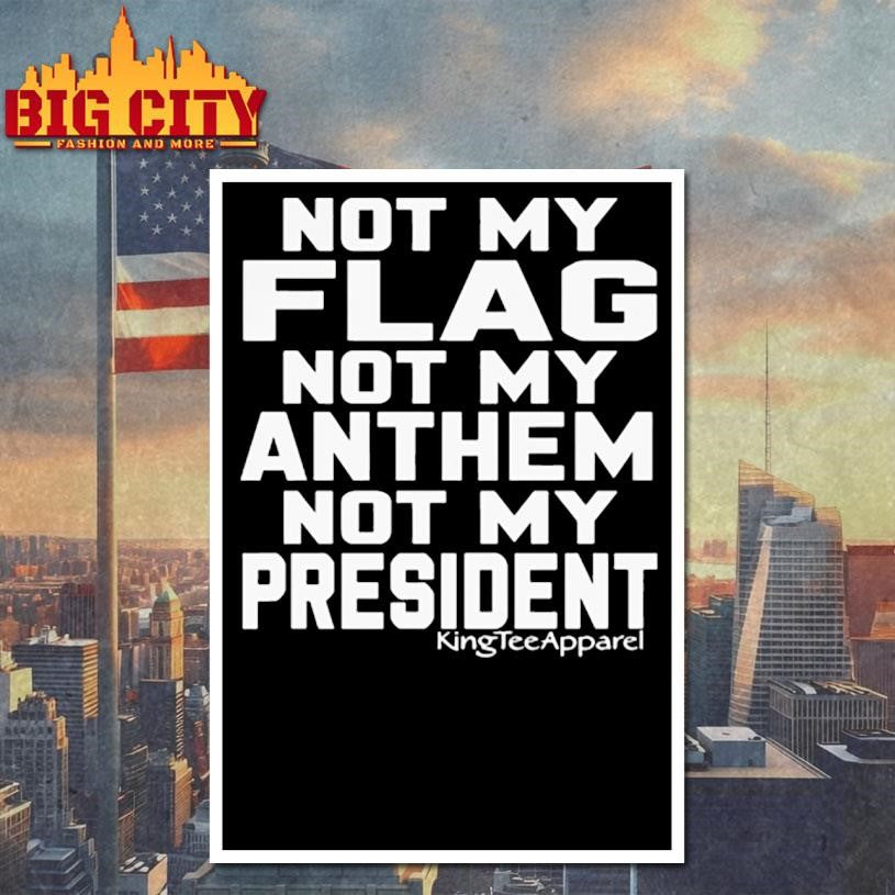 New Not My Flag Not My Anthem Not My President Shirt