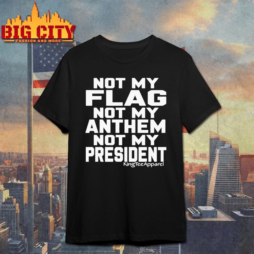 New Not My Flag Not My Anthem Not My President Shirt