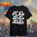 New Not My Flag Not My Anthem Not My President Shirt