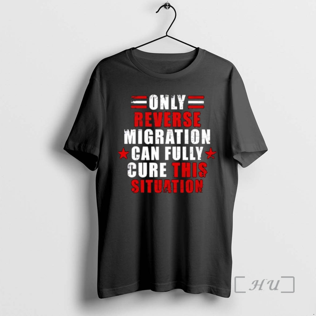 New Only Reverse Migration Can Fully Cure This Situation T-Shirts, Hoodie, Sweatshirt | PureTeeCo.com