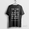 New The Time Is Always Right To Do What Is Right Martin Luther King Jr T-Shirts, Hoodie, Sweatshirt | PureTeeCo.com