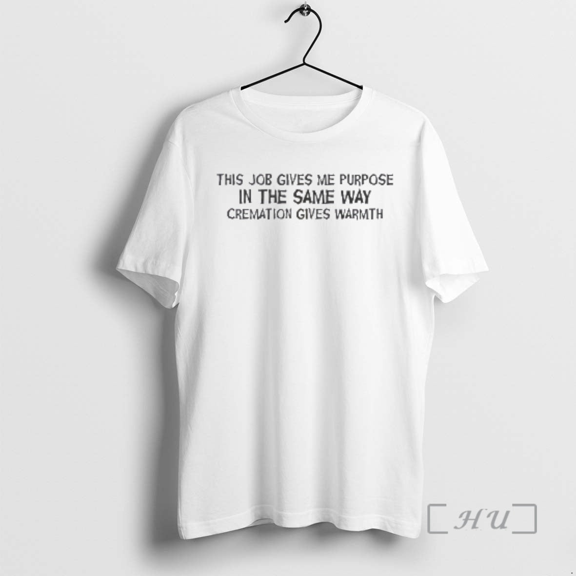 New This Job Gives Me Purpose In The Same Way Cremation Gives Warmth Premium T-Shirts, Hoodie, Sweatshirt | PureTeeCo.com