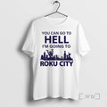 New You Can Go To Hell Im Going To Roku City Premium T Shirts Sweater Hoodie, Sweatshirt | PureTeeCo.com