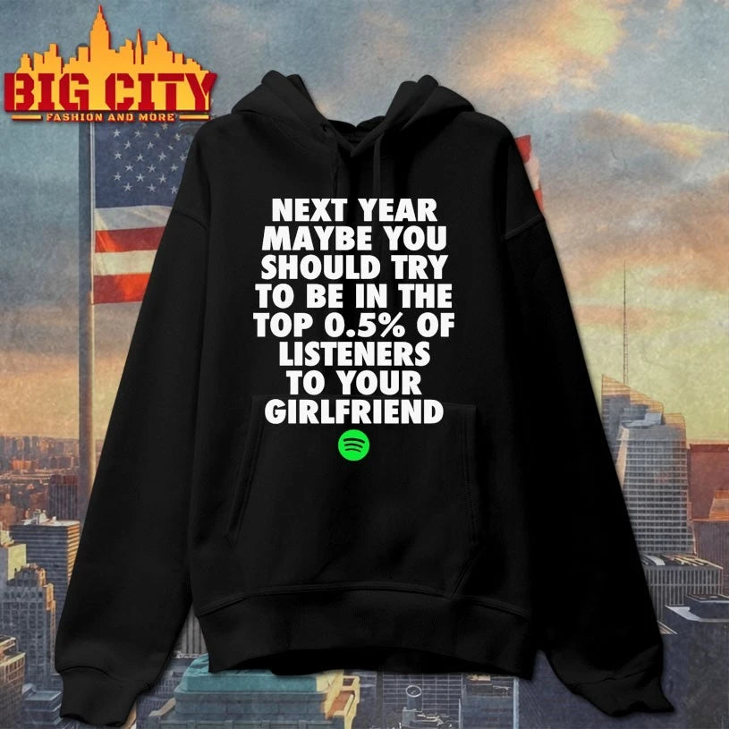 Next Year Maybe You Should Try To Be In The Top 0.5% Of Listeners To Your Girlfriend shirt