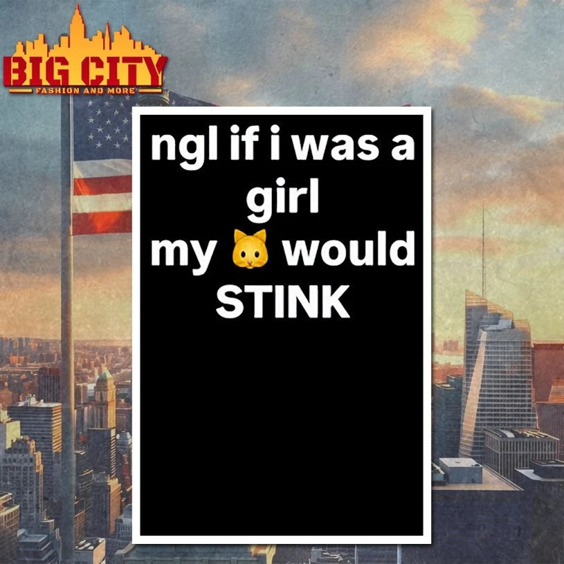 Ngl If I Was A Girl My Would Stink shirt
