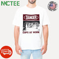 Nice Danger cops at work shirt
