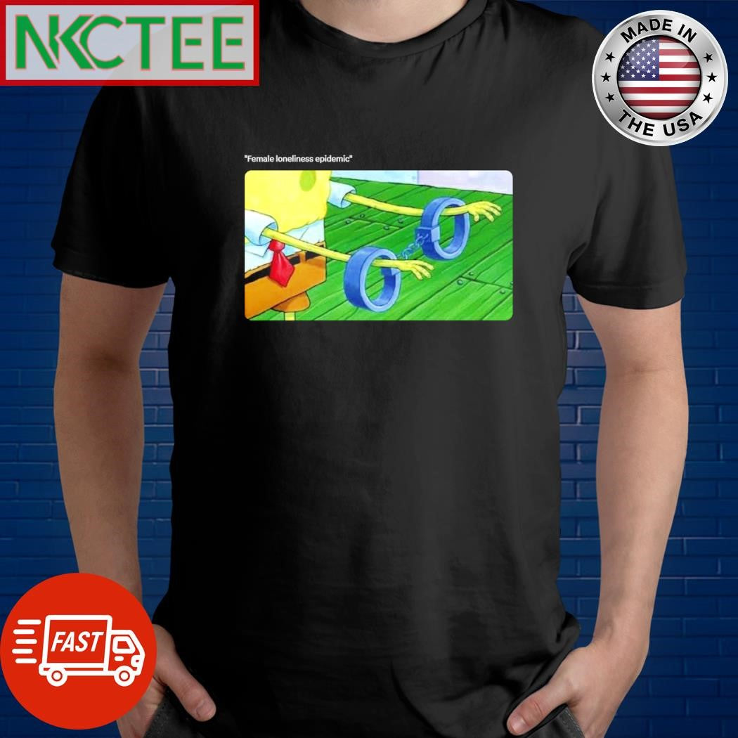 Nice Female loneliness epidemic meme shirt