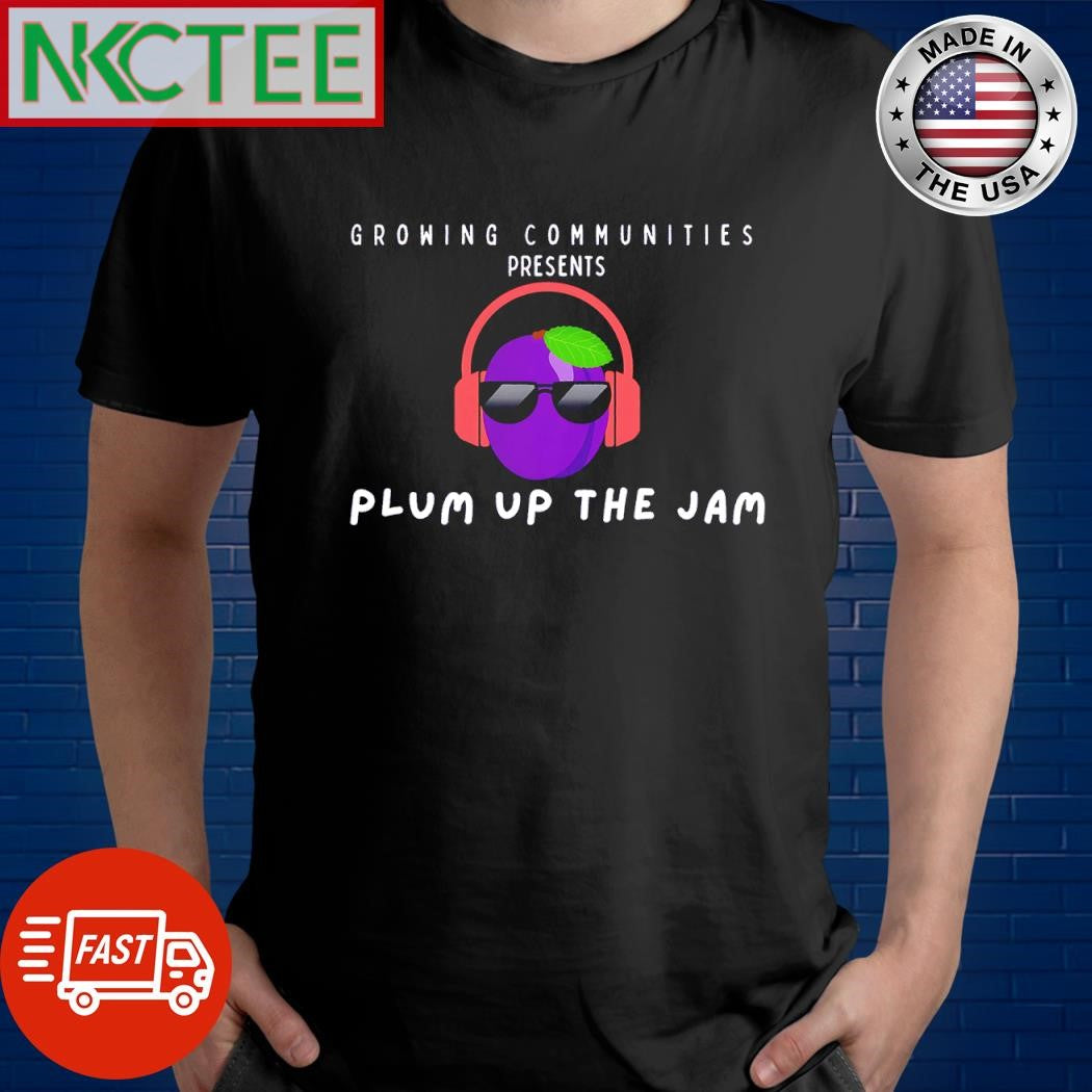 Nice Growing Communities Presents Plum Up The JAM shirt