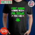 Nice I don’t always smoke weed oh wait yes I do Cannabis shirt