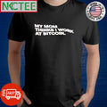Nice My mom thinks I work at Bitcoin shirt