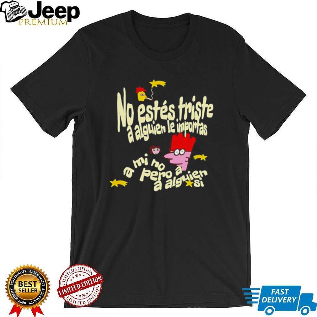 No Estés Triste A Alguien Le Importas Tropical Death shirt