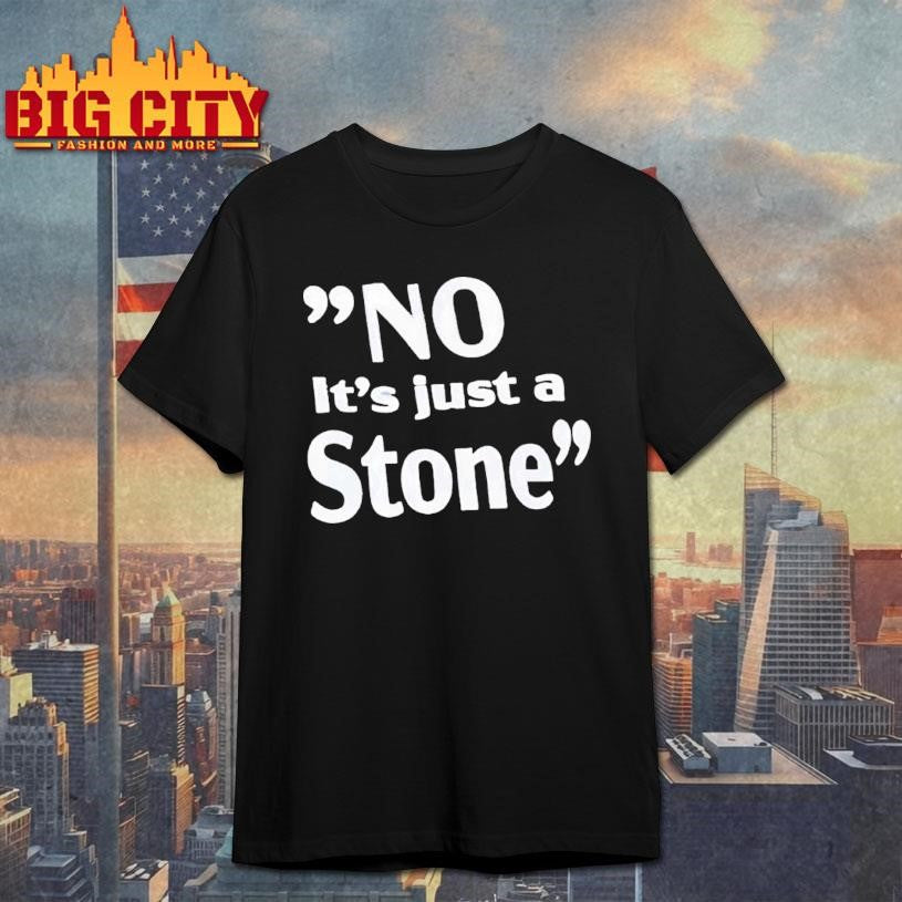 No It’s Just A Stone Shirt