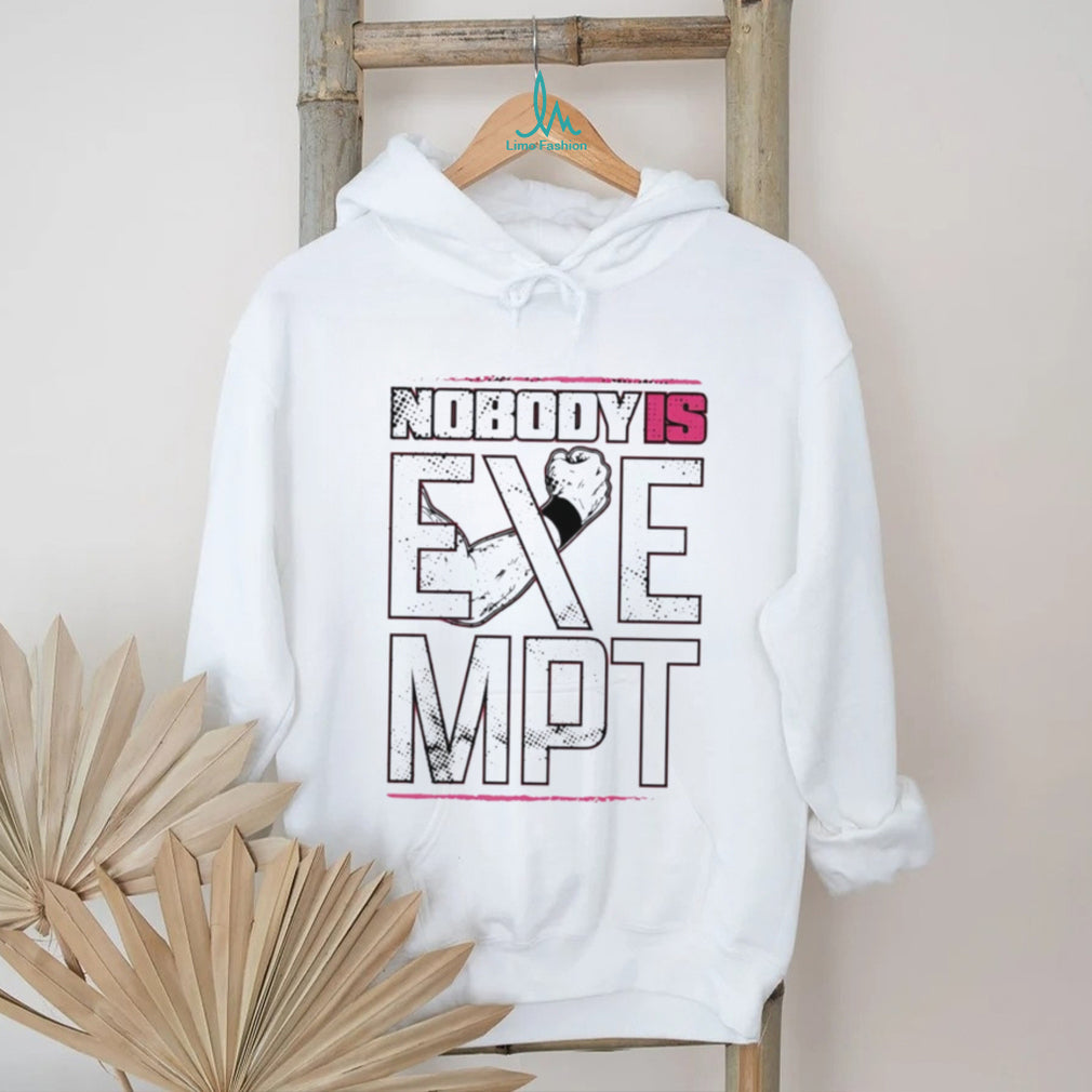 Nobody is exempt graphic shirt