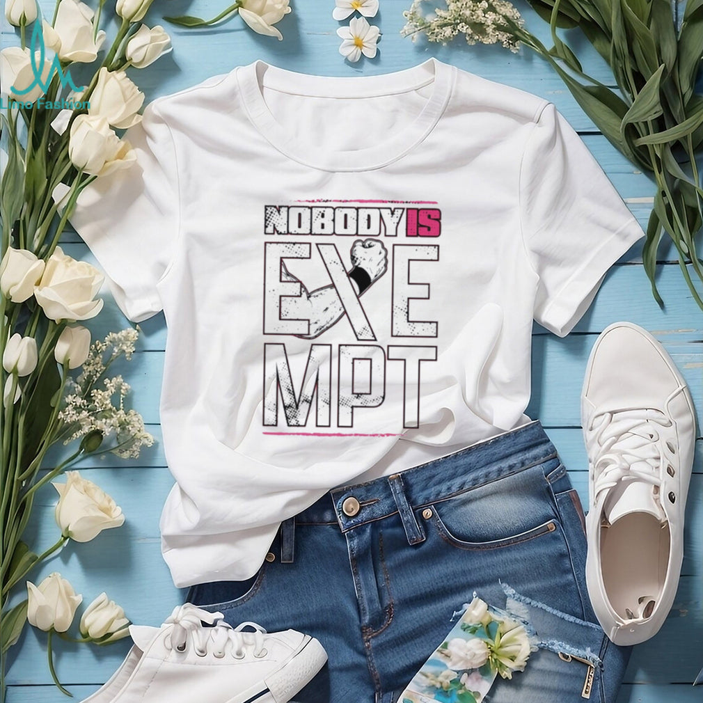 Nobody is exempt graphic shirt