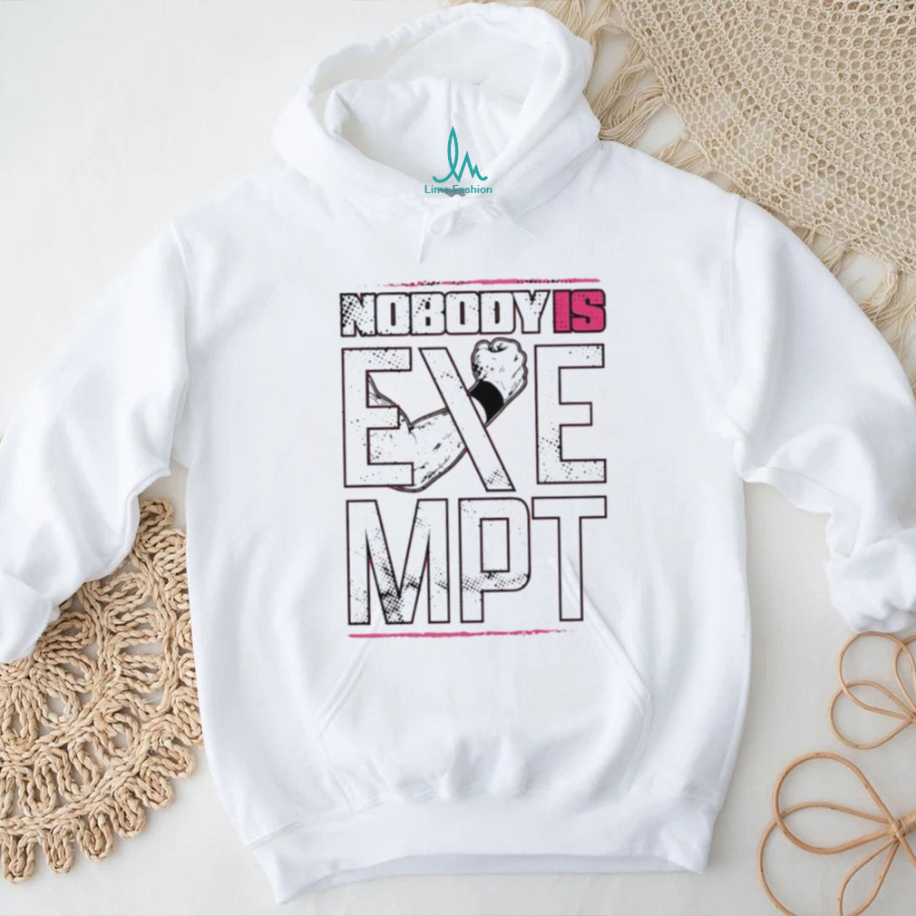 Nobody is exempt graphic shirt