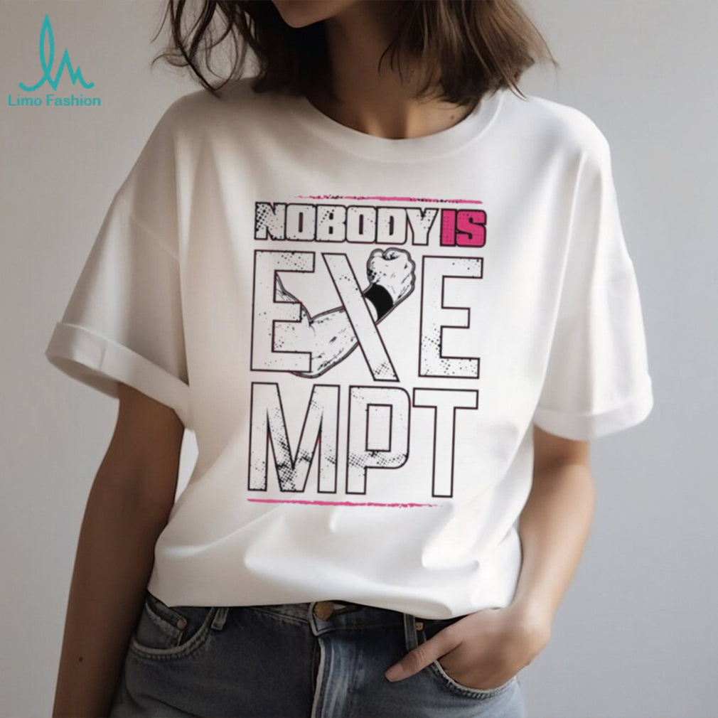 Nobody is exempt graphic shirt